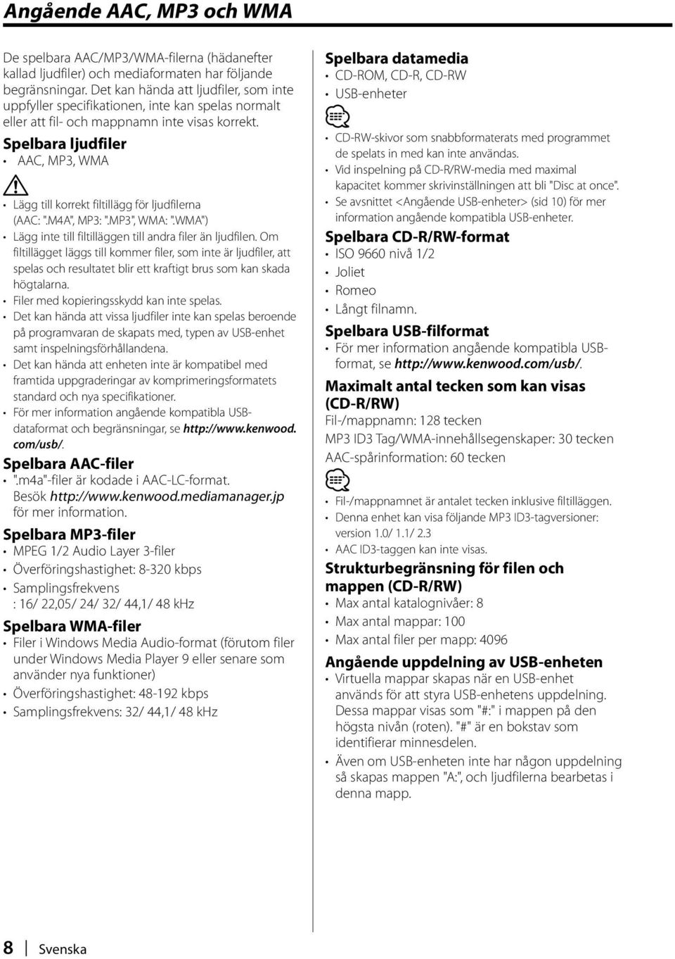 Spelbara ljudfiler AAC, MP3, WMA Lägg till korrekt filtillägg för ljudfilerna (AAC: ".M4A", MP3: ".MP3", WMA: ".WMA") Lägg inte till filtilläggen till andra filer än ljudfilen.