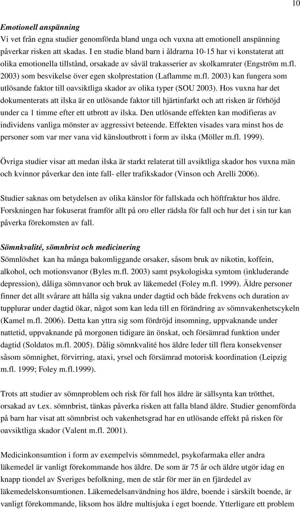 2003) som besvikelse över egen skolprestation (Laflamme m.fl. 2003) kan fungera som utlösande faktor till oavsiktliga skador av olika typer (SOU 2003).