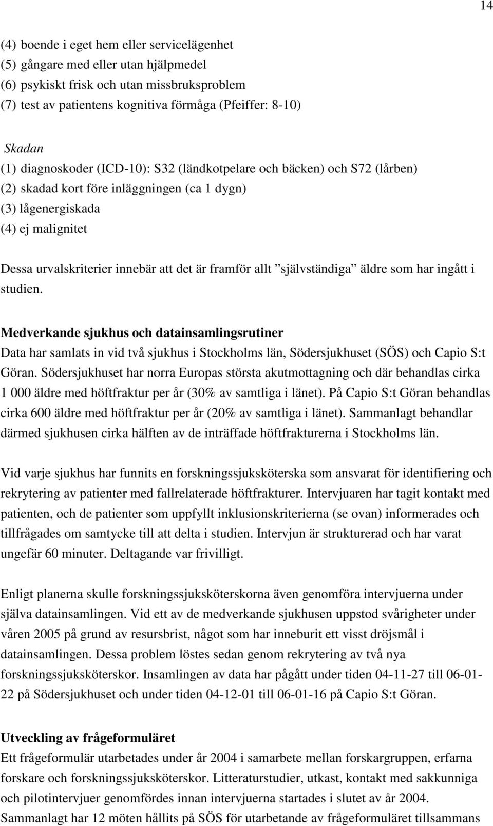 framför allt självständiga äldre som har ingått i studien. Medverkande sjukhus och datainsamlingsrutiner Data har samlats in vid två sjukhus i Stockholms län, Södersjukhuset (SÖS) och Capio S:t Göran.