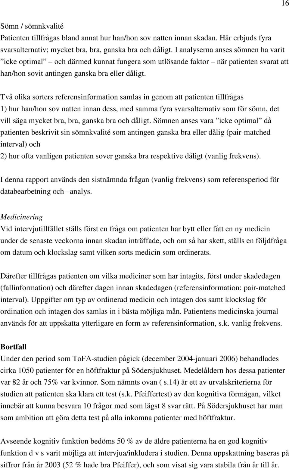 Två olika sorters referensinformation samlas in genom att patienten tillfrågas 1) hur han/hon sov natten innan dess, med samma fyra svarsalternativ som för sömn, det vill säga mycket bra, bra, ganska