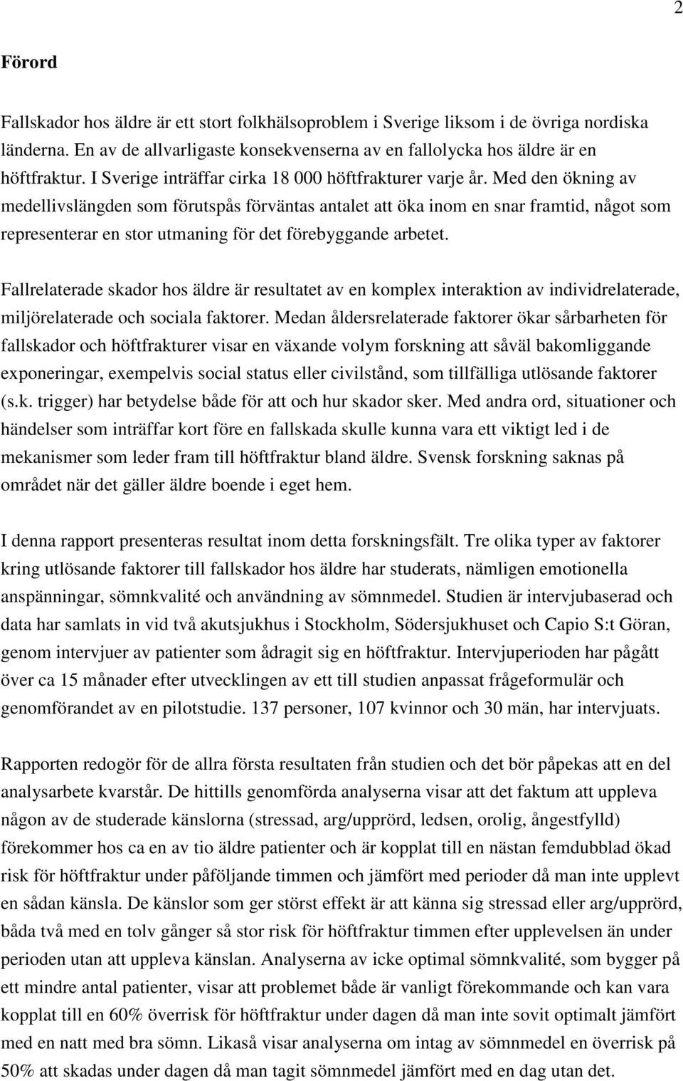 Med den ökning av medellivslängden som förutspås förväntas antalet att öka inom en snar framtid, något som representerar en stor utmaning för det förebyggande arbetet.