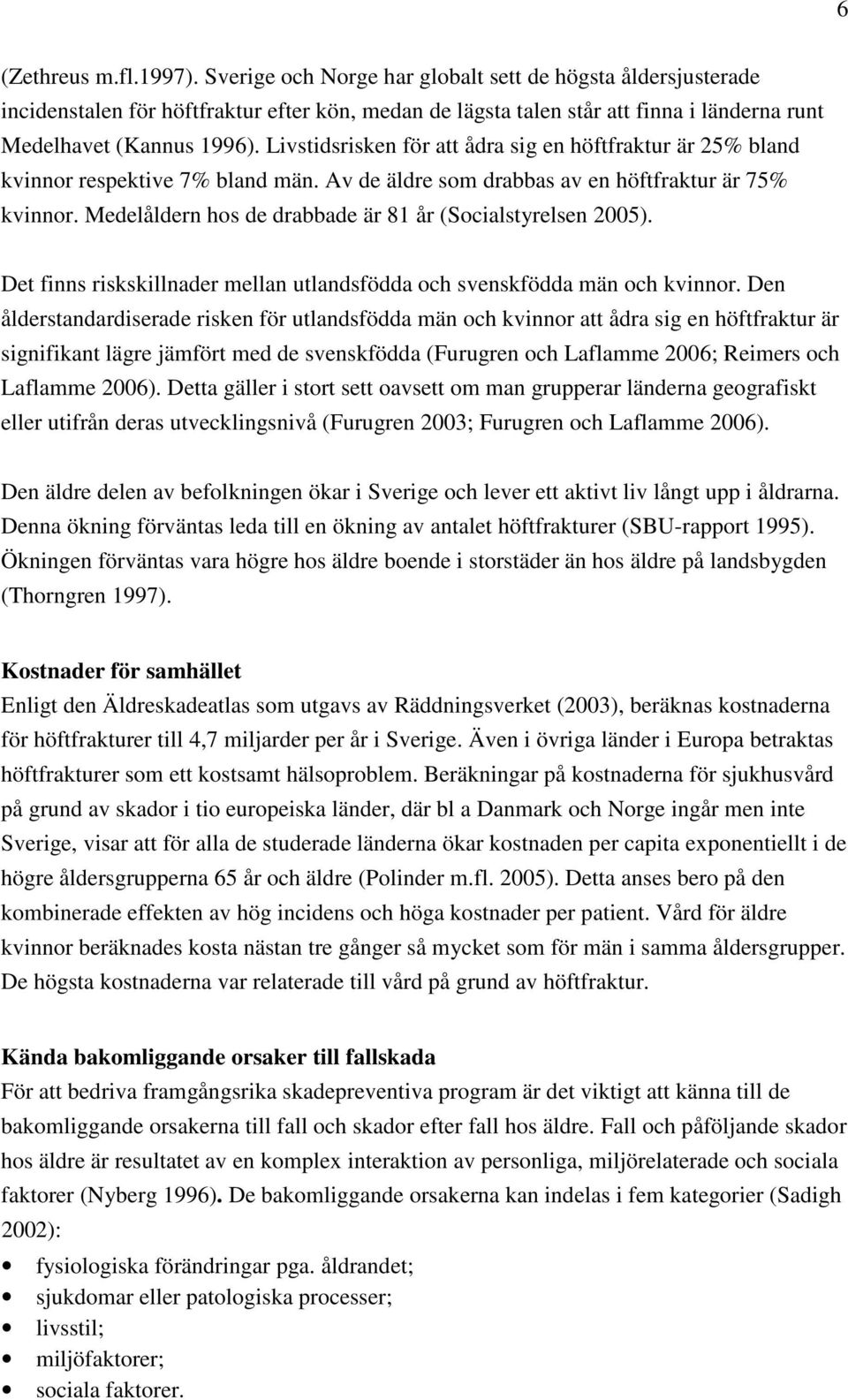 Livstidsrisken för att ådra sig en höftfraktur är 25% bland kvinnor respektive 7% bland män. Av de äldre som drabbas av en höftfraktur är 75% kvinnor.