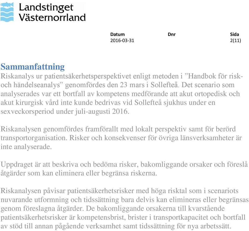 juli-augusti 2016. Riskanalysen genomfördes framförallt med lokalt perspektiv samt för berörd transportorganisation. Risker och konsekvenser för övriga länsverksamheter är inte analyserade.