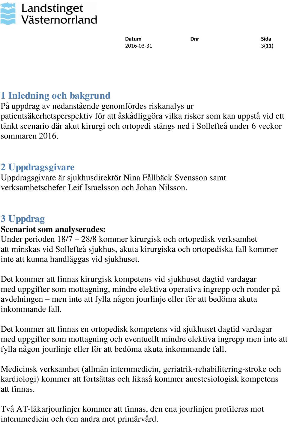 2 Uppdragsgivare Uppdragsgivare är sjukhusdirektör Nina Fållbäck Svensson samt verksamhetschefer Leif Israelsson och Johan Nilsson.