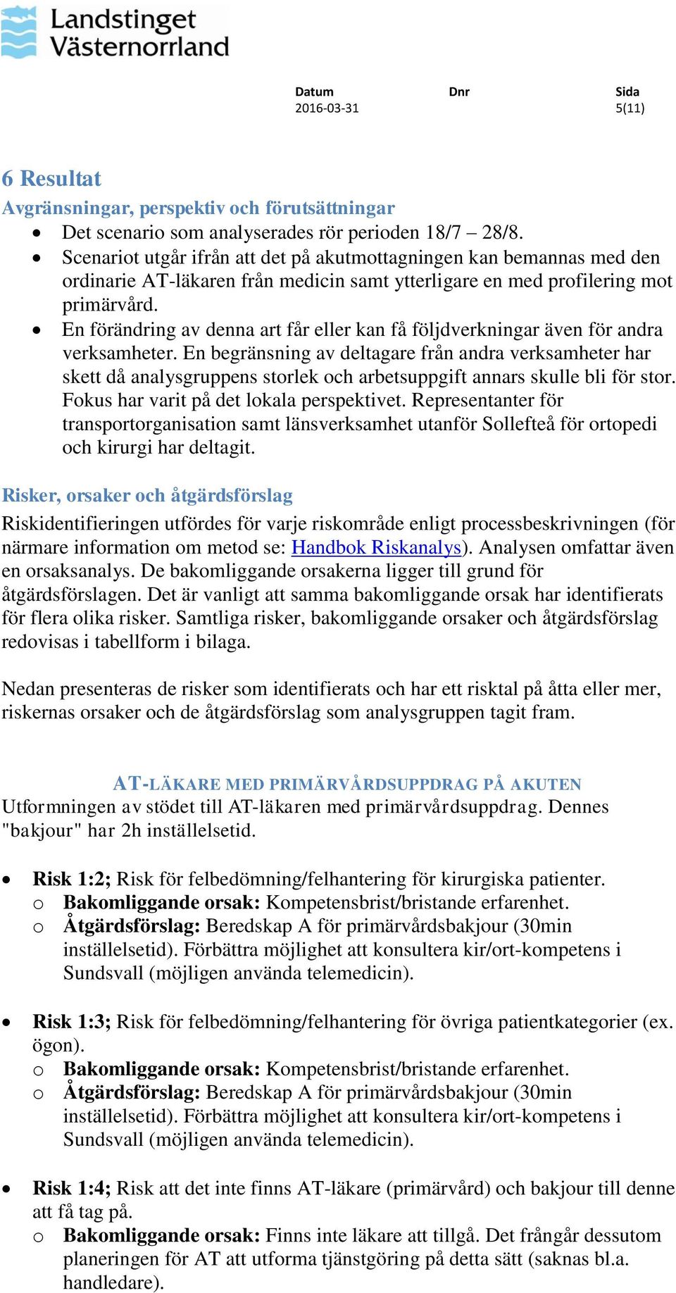 En förändring av denna art får eller kan få följdverkningar även för andra verksamheter.