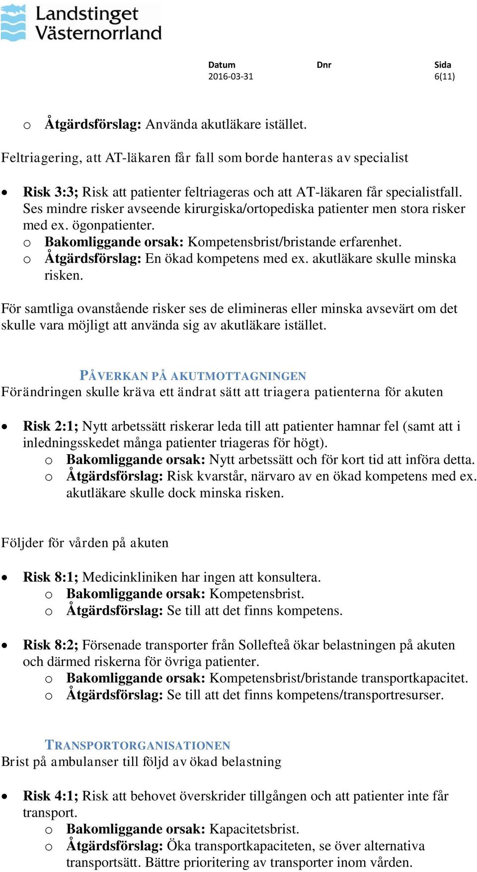 Ses mindre risker avseende kirurgiska/ortopediska patienter men stora risker med ex. ögonpatienter. o Bakomliggande orsak: Kompetensbrist/bristande erfarenhet.