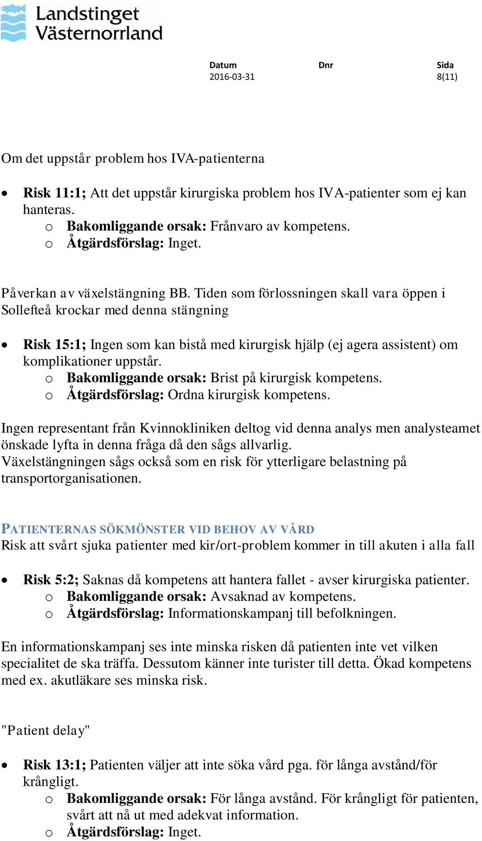 Tiden som förlossningen skall vara öppen i Sollefteå krockar med denna stängning Risk 15:1; Ingen som kan bistå med kirurgisk hjälp (ej agera assistent) om komplikationer uppstår.