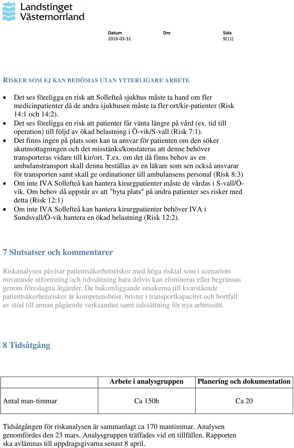 Det finns ingen på plats som kan ta ansvar för patienten om den söker akutmottagningen och det misstänks/konstateras att denne behöver transporteras vidare till kir/ort. T.ex.