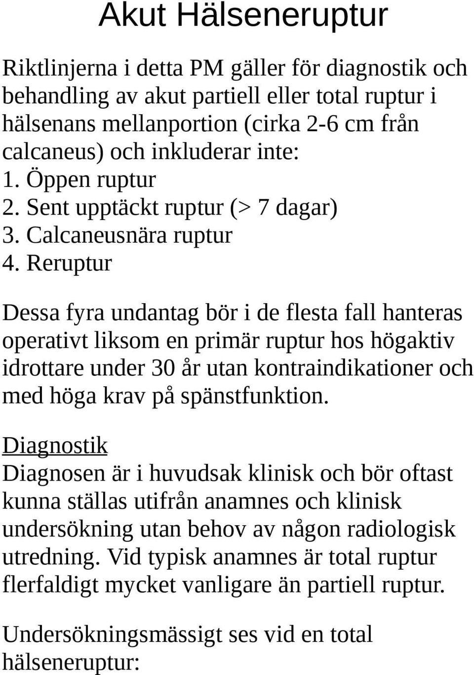 Reruptur Dessa fyra undantag bör i de flesta fall hanteras operativt liksom en primär ruptur hos högaktiv idrottare under 30 år utan kontraindikationer och med höga krav på spänstfunktion.