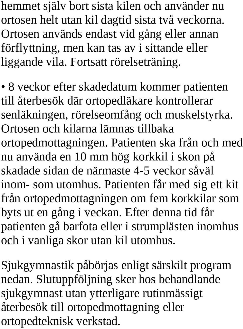 Ortosen och kilarna lämnas tillbaka ortopedmottagningen. Patienten ska från och med nu använda en 10 mm hög korkkil i skon på skadade sidan de närmaste 4-5 veckor såväl inom- som utomhus.