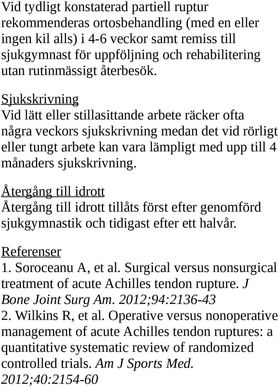 Återgång till idrott Återgång till idrott tillåts först efter genomförd sjukgymnastik och tidigast efter ett halvår. Referenser 1. Soroceanu A, et al.