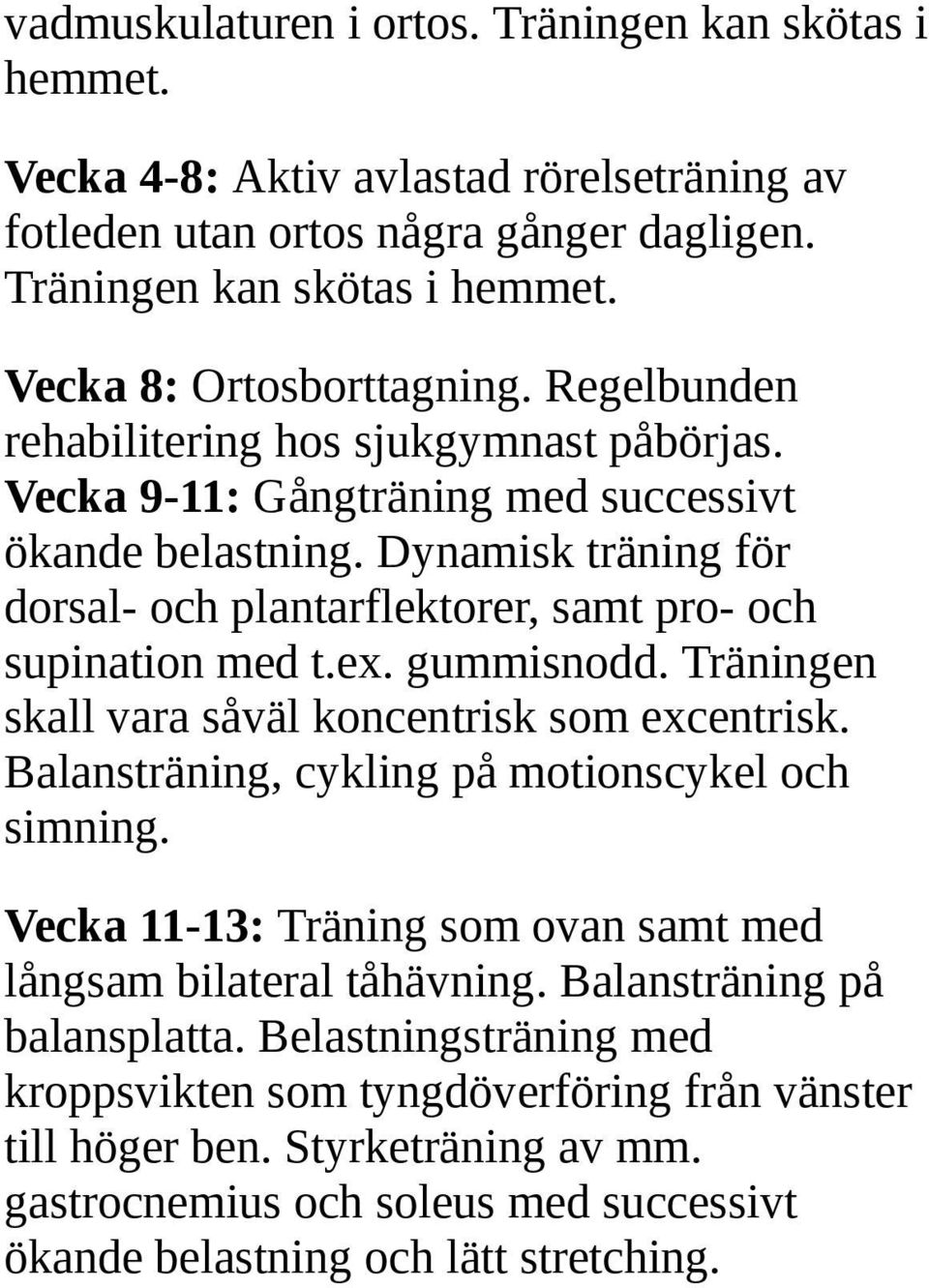 gummisnodd. Träningen skall vara såväl koncentrisk som excentrisk. Balansträning, cykling på motionscykel och simning. Vecka 11-13: Träning som ovan samt med långsam bilateral tåhävning.