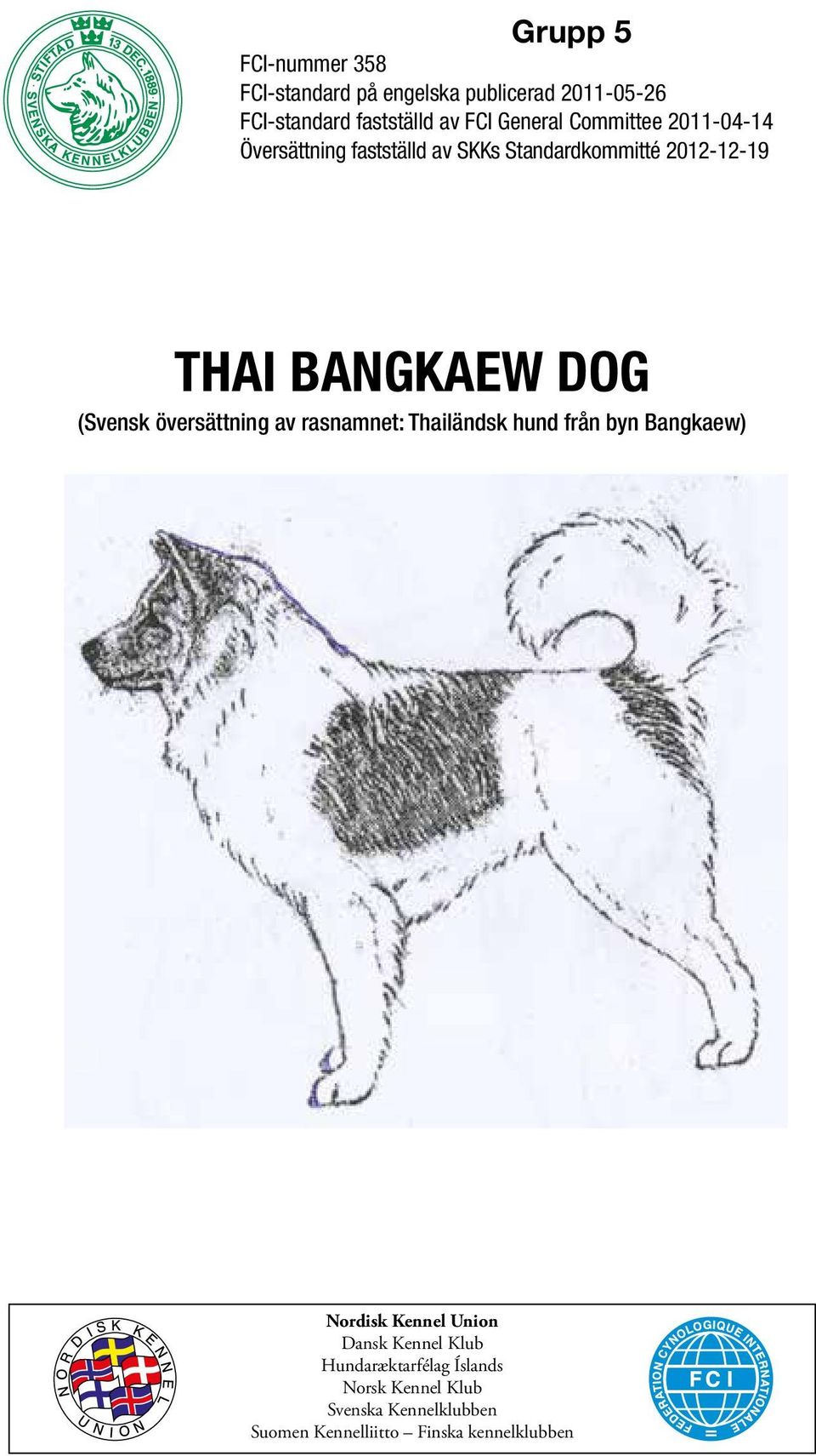 engelska publicerad 2011-05-26 FCI-standard fastställd av FCI General Committee 2011-04-14 Översättning fastställd av SKKs Standardkommitté 2012-12-19 FCI-Standard N
