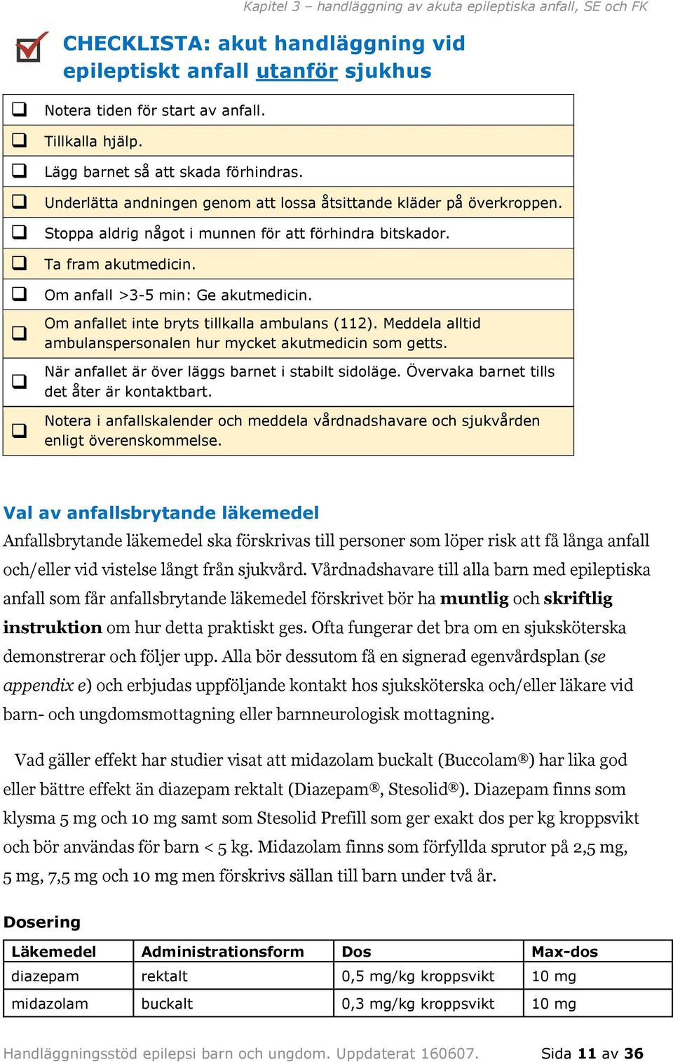 Om anfall >3-5 min: Ge akutmedicin. Om anfallet inte bryts tillkalla ambulans (112). Meddela alltid ambulanspersonalen hur mycket akutmedicin som getts.