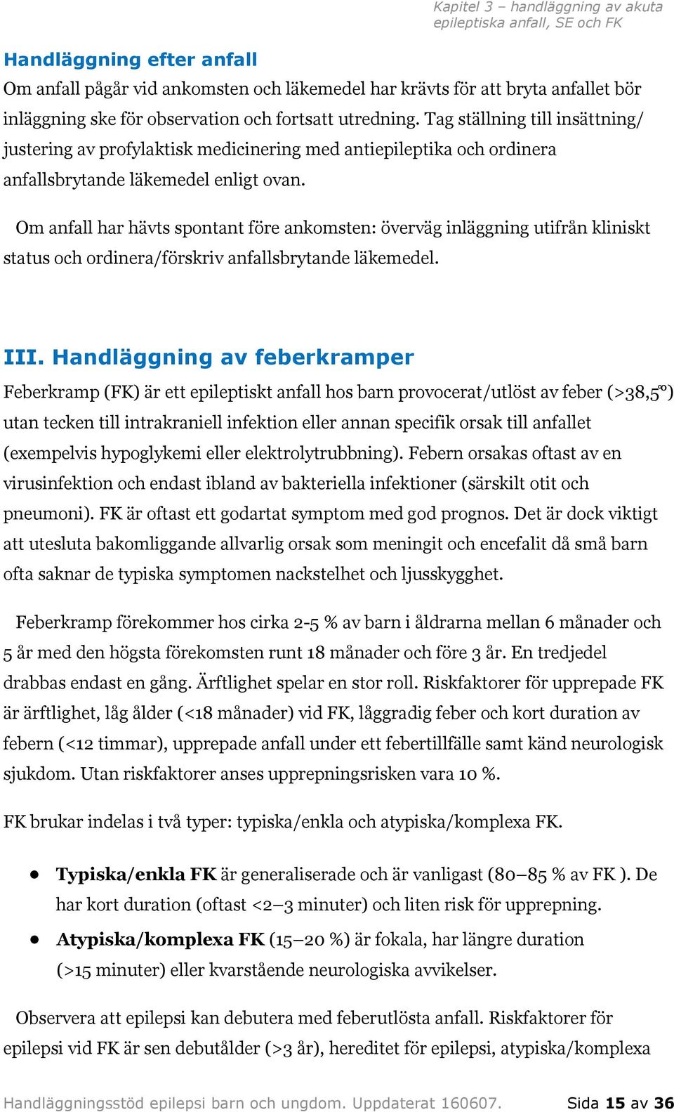 Om anfall har hävts spontant före ankomsten: överväg inläggning utifrån kliniskt status och ordinera/förskriv anfallsbrytande läkemedel. III.