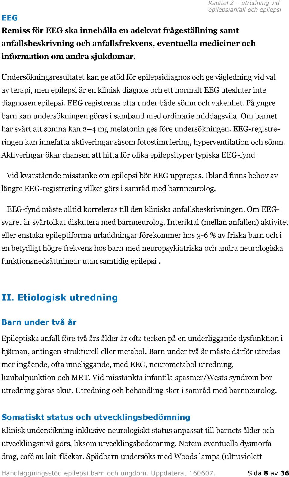 EEG registreras ofta under både sömn och vakenhet. På yngre barn kan undersökningen göras i samband med ordinarie middagsvila.