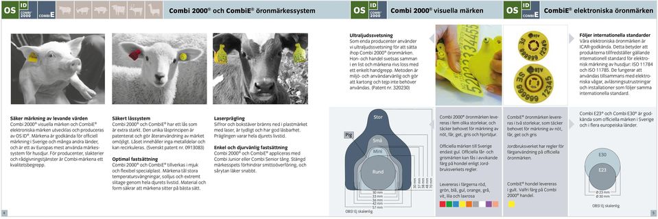 (Patent nr. 320230) Följer internationella standarder Våra elektroniska öronmärken är ICAR-godkända.