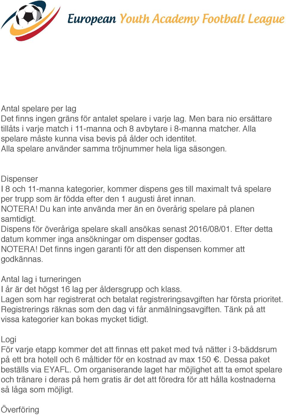 Dispenser I 8 och 11-manna kategorier, kommer dispens ges till maximalt två spelare per trupp som är födda efter den 1 augusti året innan. NOTERA!