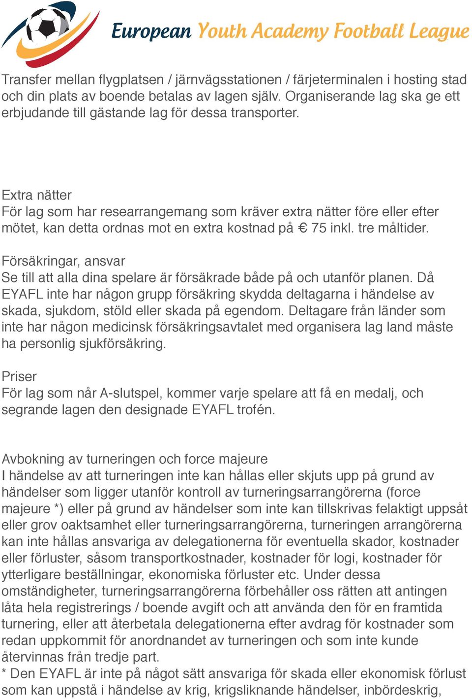 Extra nätter För lag som har researrangemang som kräver extra nätter före eller efter mötet, kan detta ordnas mot en extra kostnad på 75 inkl. tre måltider.