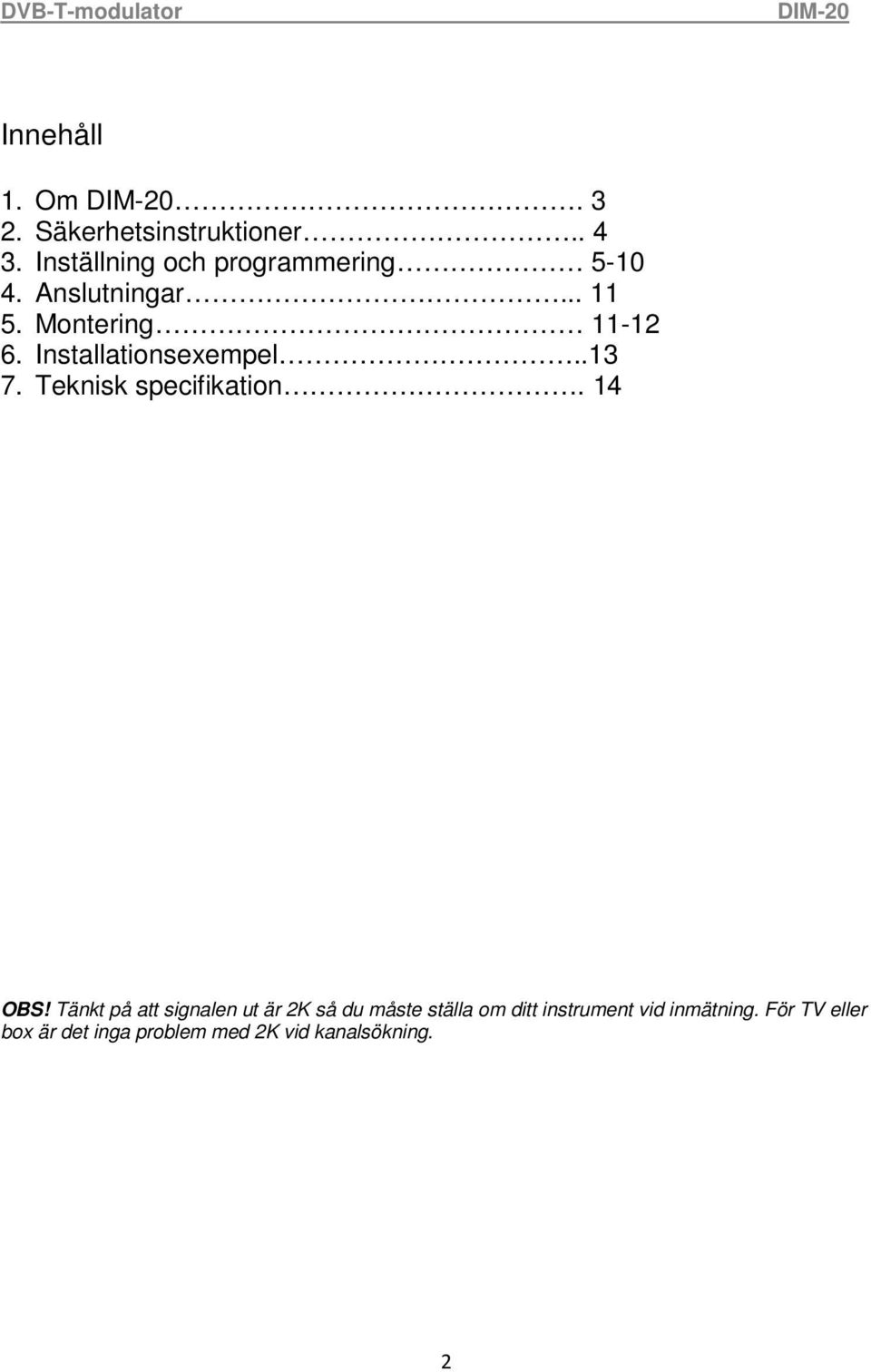 Installationsexempel..13 7. Teknisk specifikation. 14 OBS!