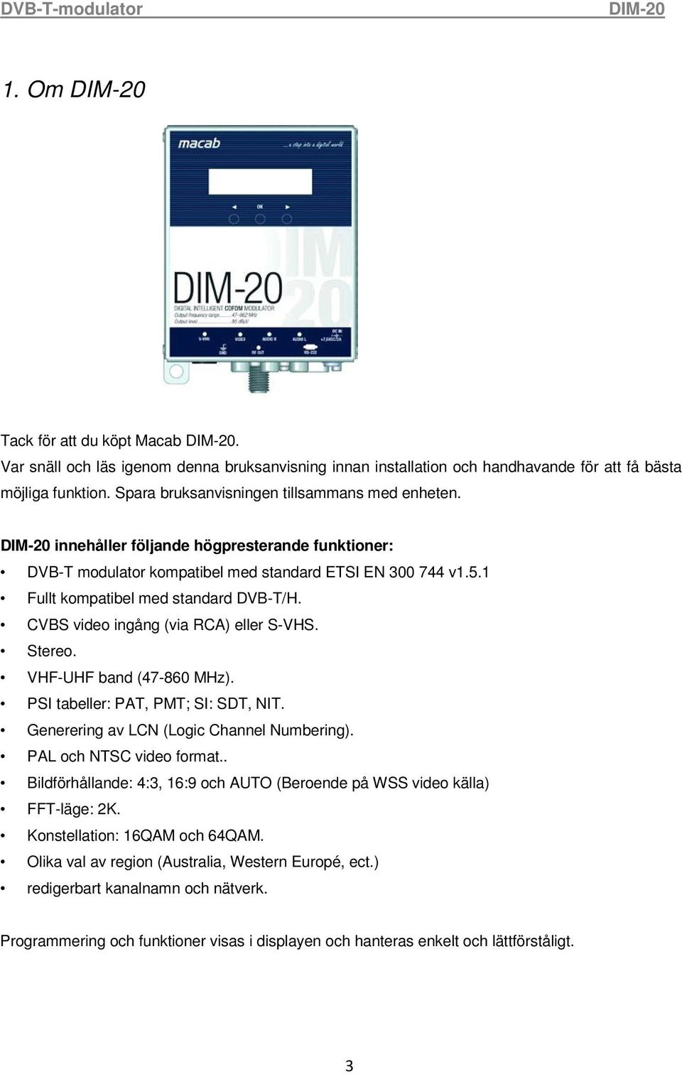 VHF-UHF band (47-860 MHz). PSI tabeller: PAT, PMT; SI: SDT, NIT. Generering av LCN (Logic Channel Numbering). PAL och NTSC video format.