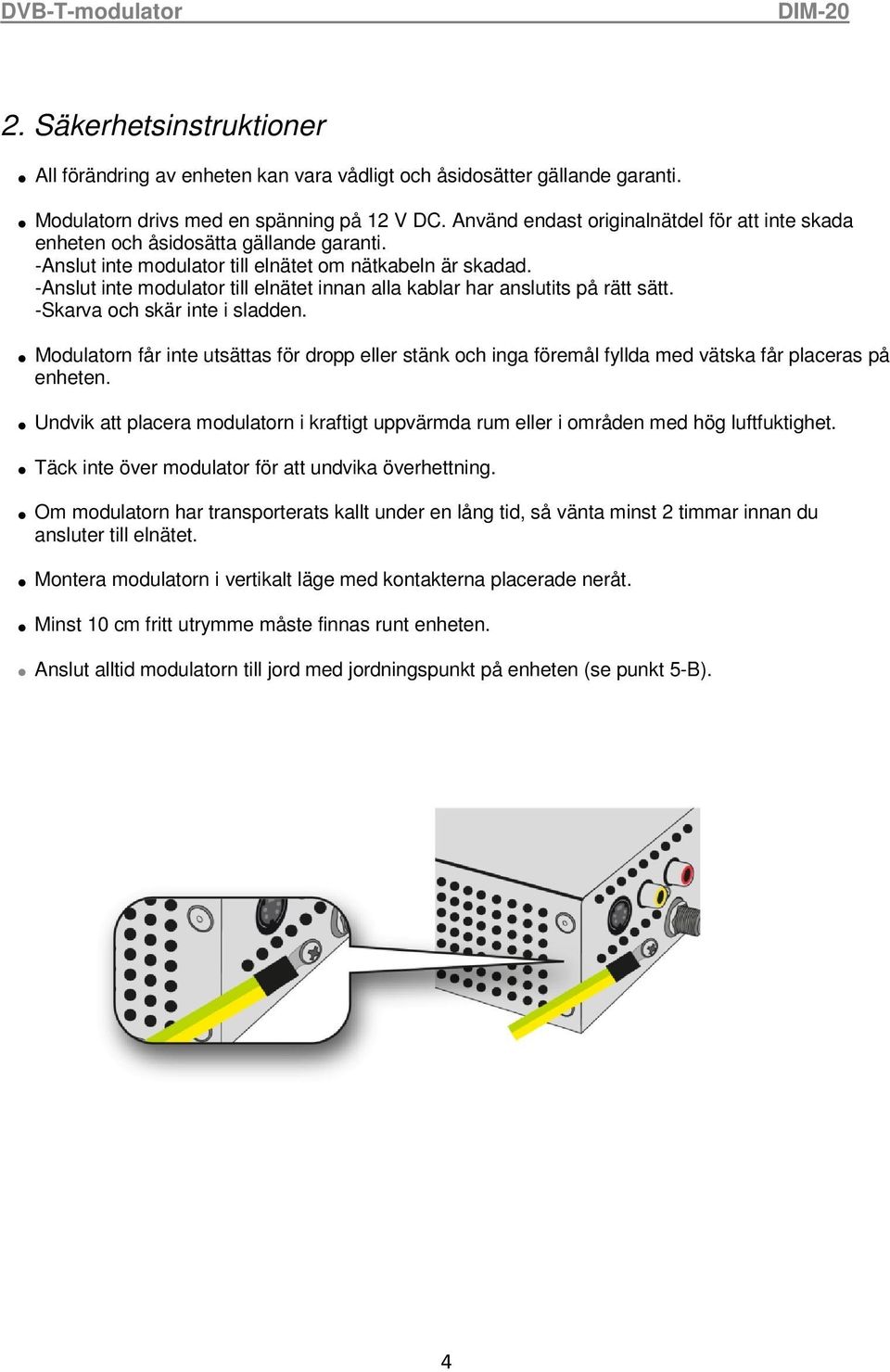 -Anslut inte modulator till elnätet innan alla kablar har anslutits på rätt sätt. -Skarva och skär inte i sladden.