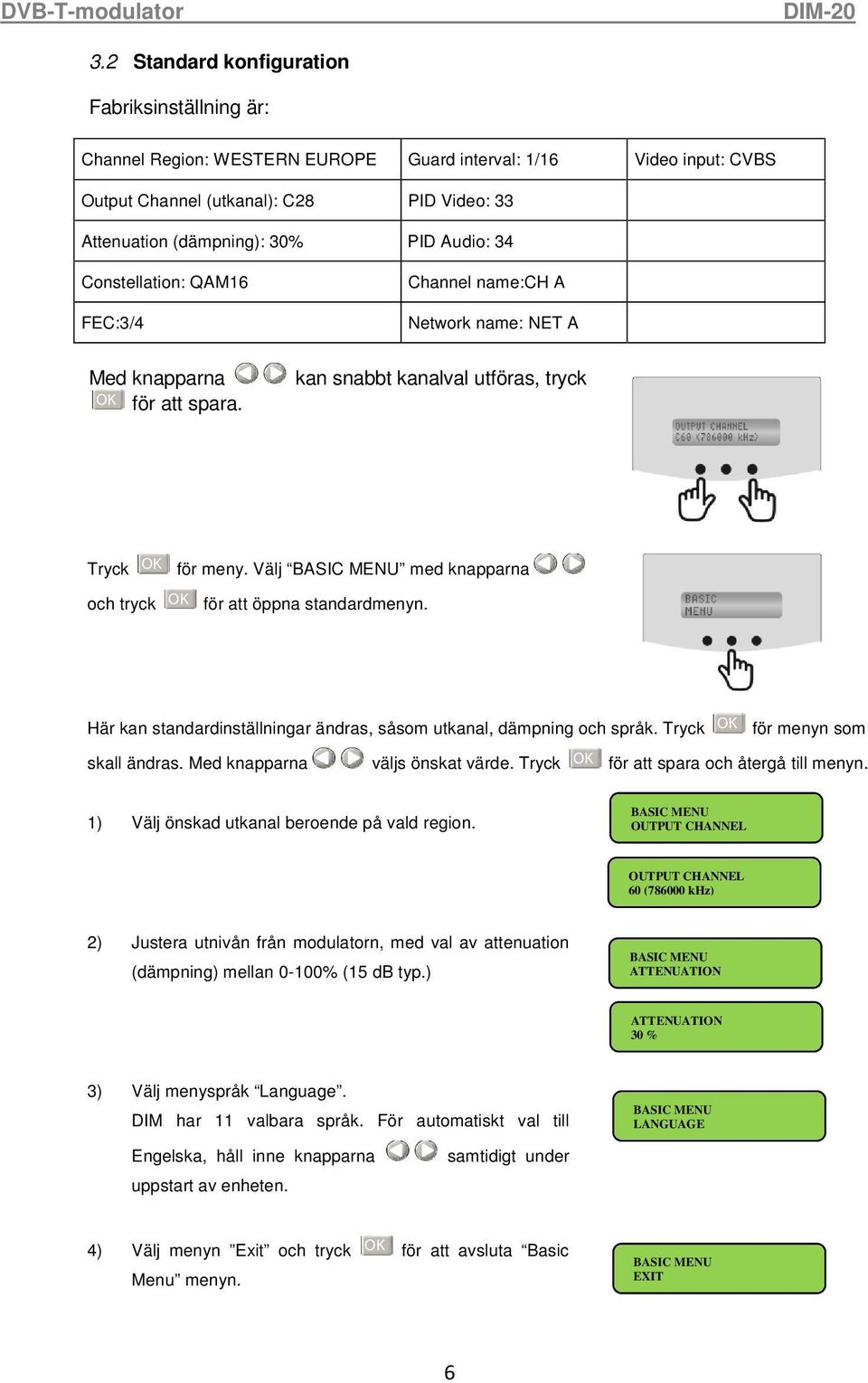 Välj BASIC MENU med knapparna och tryck OK för att öppna standardmenyn. Här kan standardinställningar ändras, såsom utkanal, dämpning och språk. Tryck OK för menyn som skall ändras.