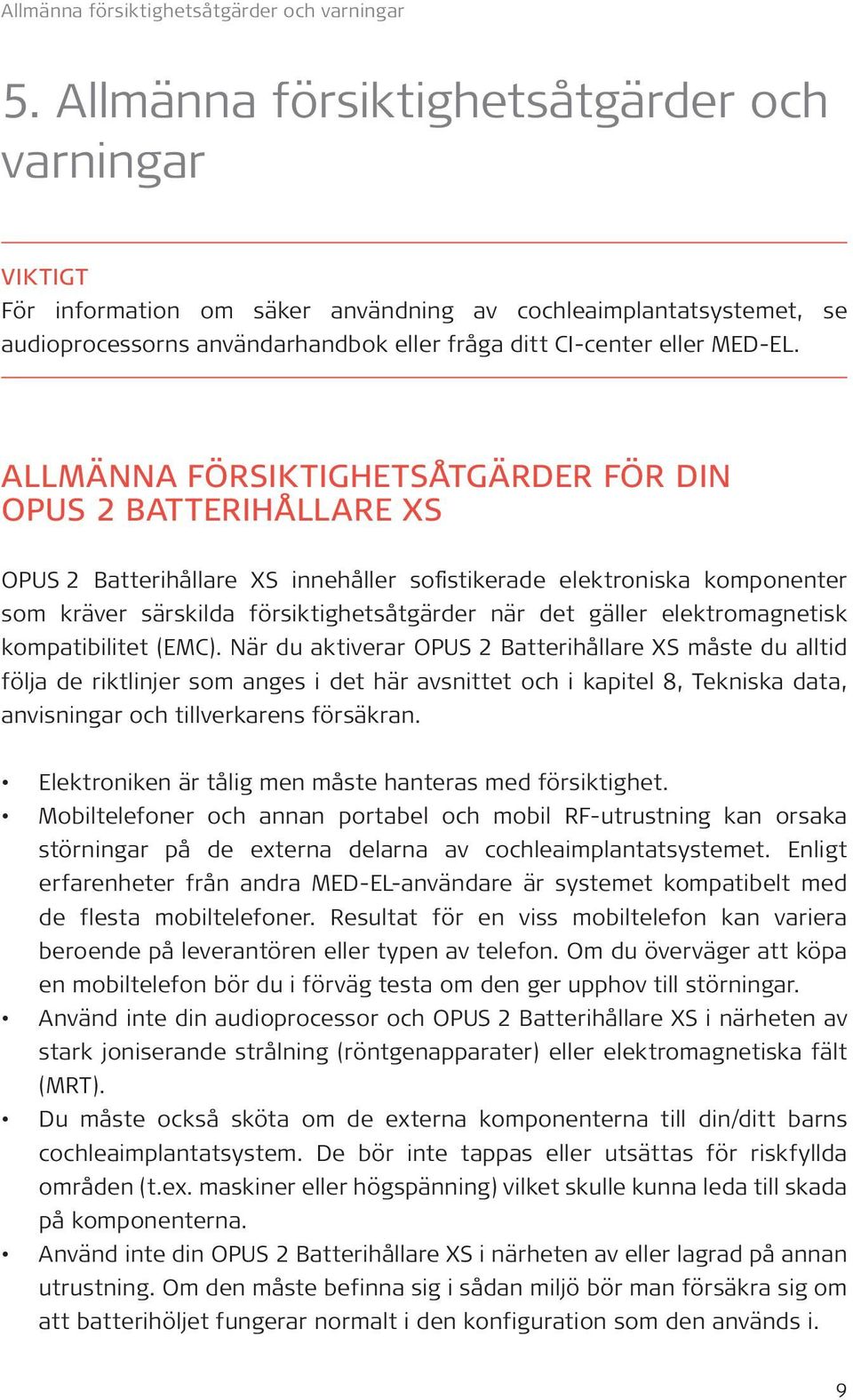 ALLMÄNNA FÖRSIKTIGHETSÅTGÄRDER FÖR DIN OPUS 2 BATTERIHÅLLARE XS OPUS 2 Batterihållare XS innehåller sofistikerade elektroniska komponenter som kräver särskilda försiktighetsåtgärder när det gäller