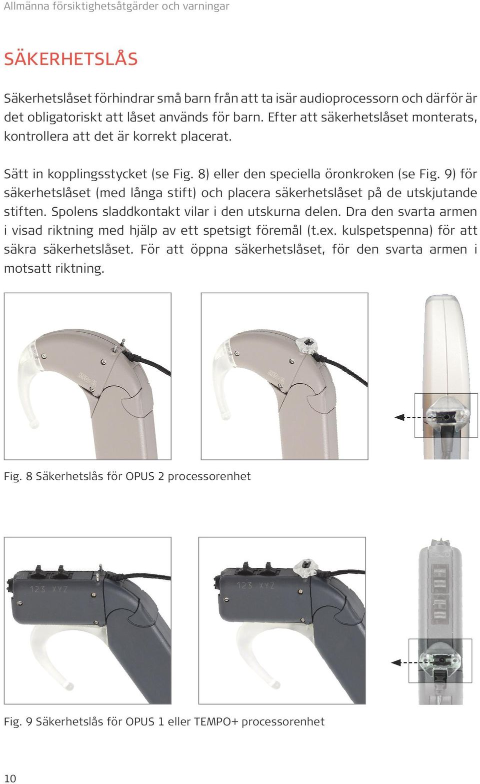 9) för säkerhetslåset (med långa stift) och placera säkerhetslåset på de utskjutande stiften. Spolens sladdkontakt vilar i den utskurna delen.