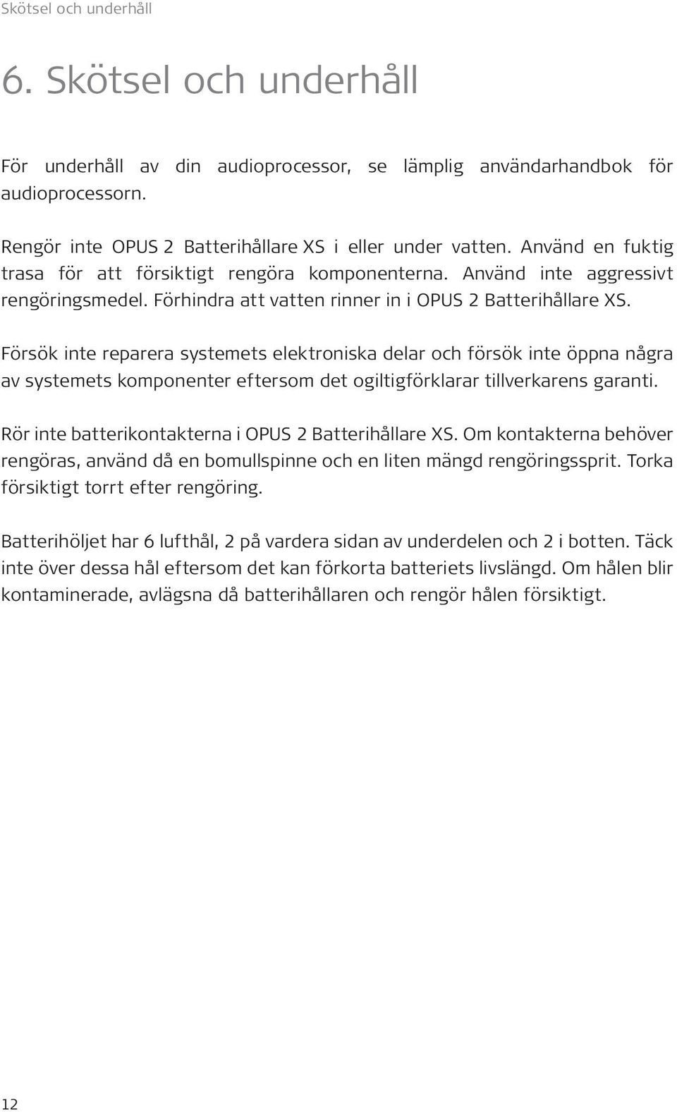 Försök inte reparera systemets elektroniska delar och försök inte öppna några av systemets komponenter eftersom det ogiltigförklarar tillverkarens garanti.