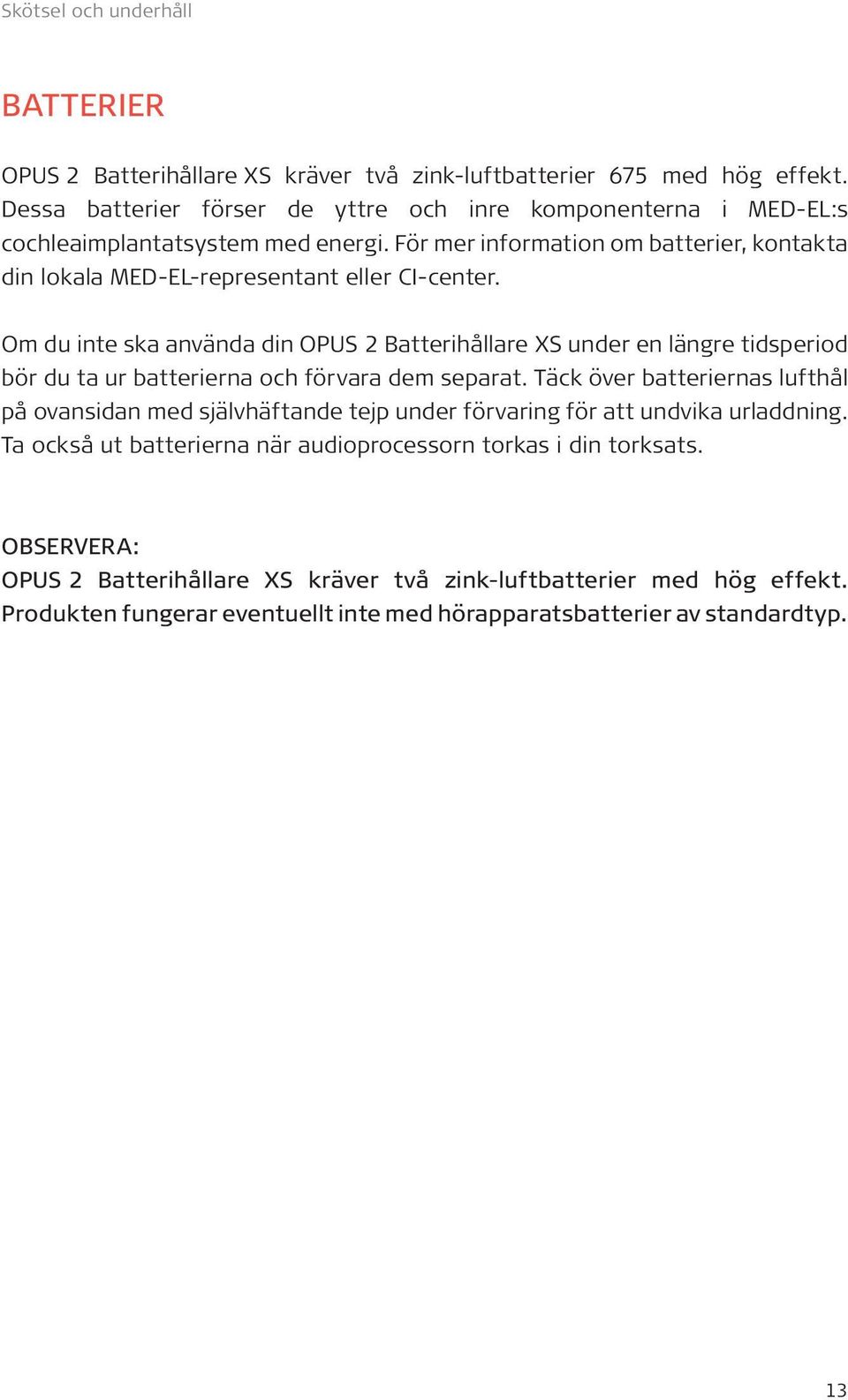 Om du inte ska använda din OPUS 2 Batterihållare XS under en längre tidsperiod bör du ta ur batterierna och förvara dem separat.