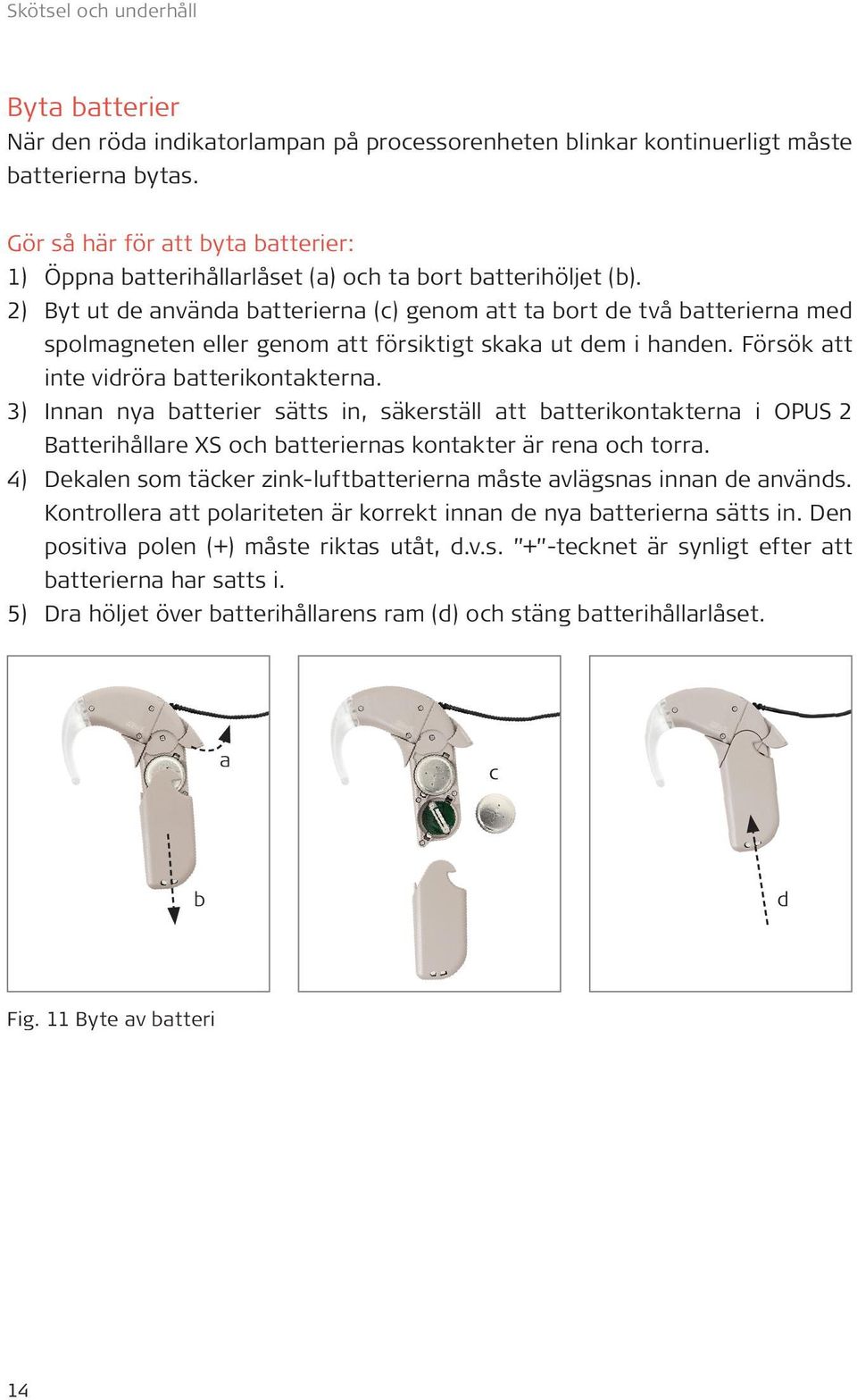 2) Byt ut de använda batterierna (c) genom att ta bort de två batterierna med spolmagneten eller genom att försiktigt skaka ut dem i handen. Försök att inte vidröra batterikontakterna.