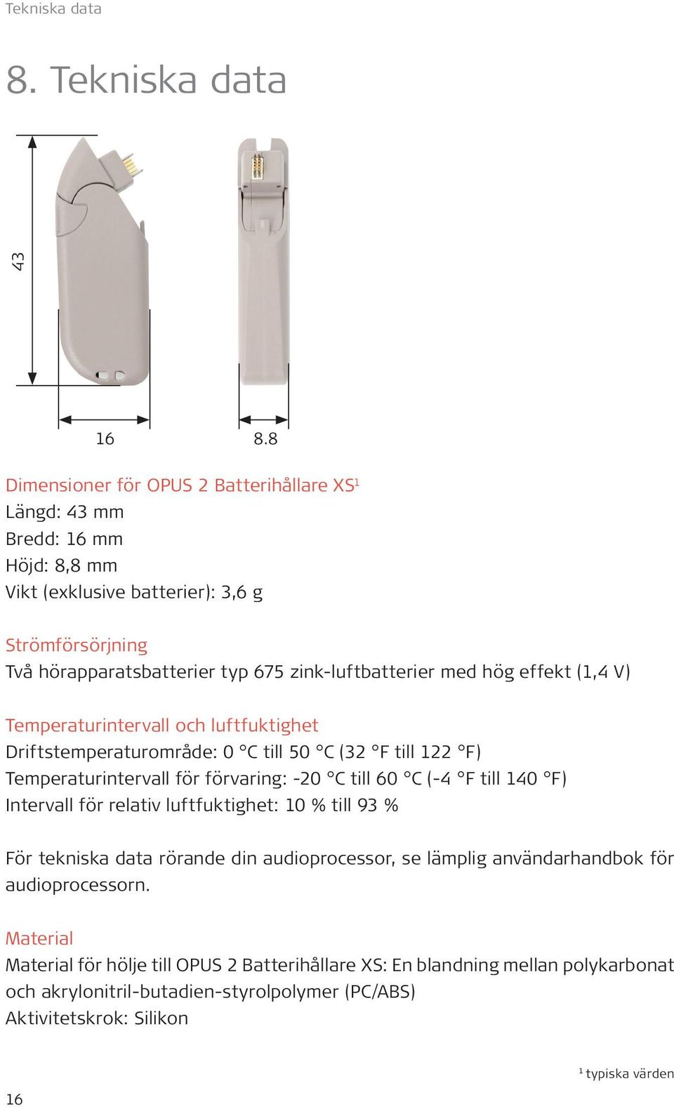 zink-luftbatterier med hög effekt (1,4 V) Temperaturintervall och luftfuktighet Driftstemperaturområde: 0 C till 50 C (32 F till 122 F) Temperaturintervall för förvaring: -20 C till 60