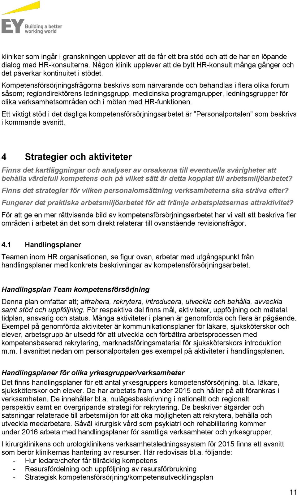 Kompetensförsörjningsfrågorna beskrivs som närvarande och behandlas i flera olika forum såsom; regiondirektörens ledningsgrupp, medicinska programgrupper, ledningsgrupper för olika verksamhetsområden