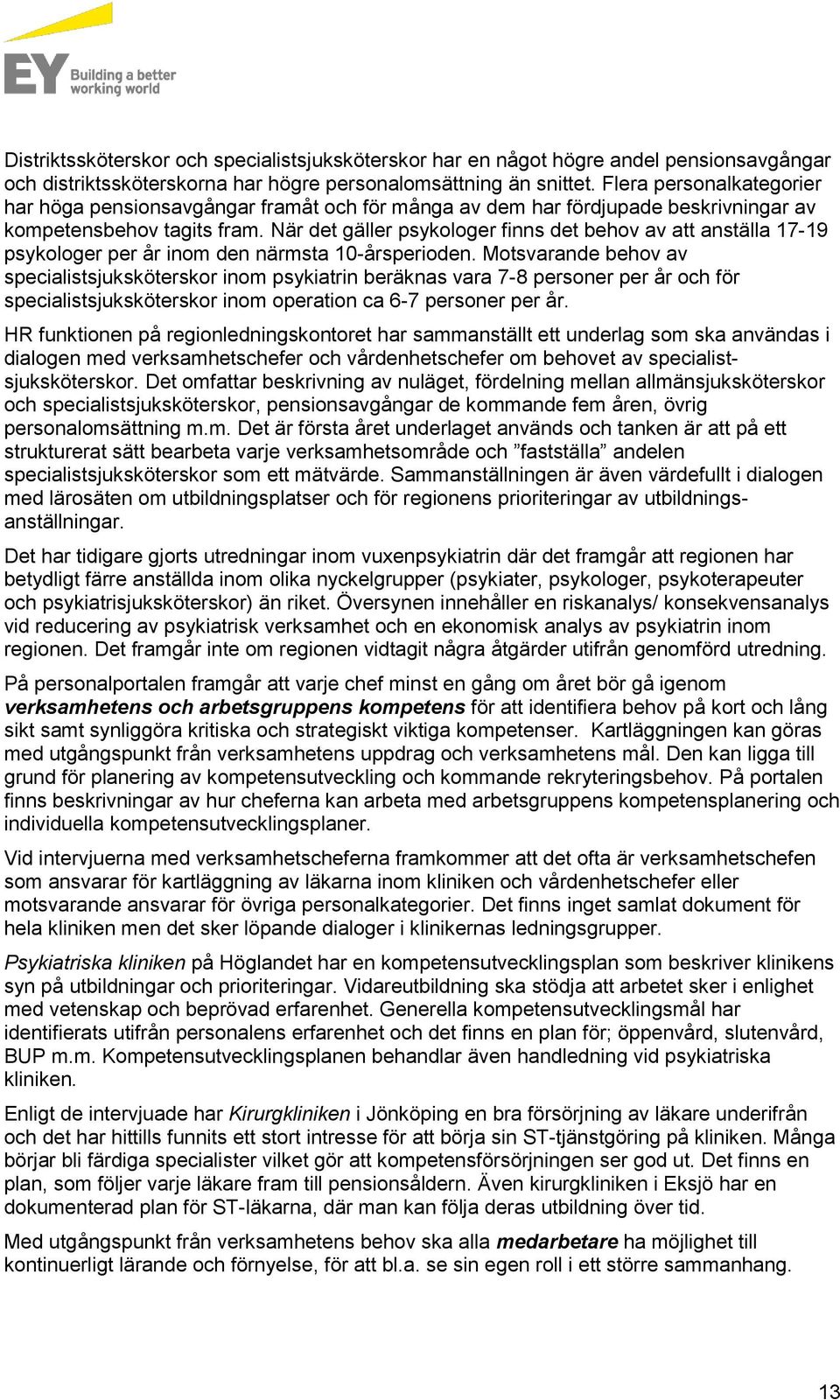 När det gäller psykologer finns det behov av att anställa 17-19 psykologer per år inom den närmsta 10-årsperioden.