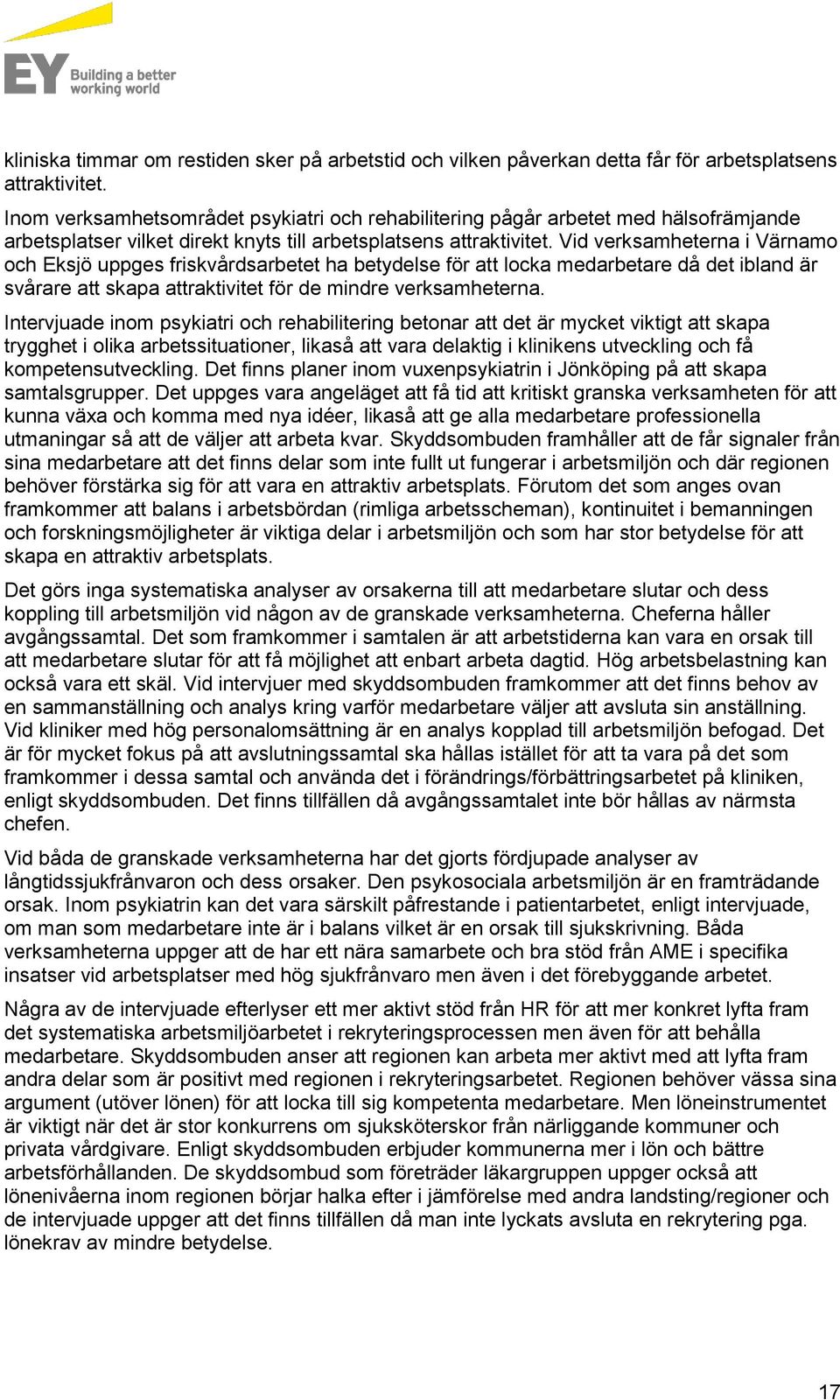 Vid verksamheterna i Värnamo och Eksjö uppges friskvårdsarbetet ha betydelse för att locka medarbetare då det ibland är svårare att skapa attraktivitet för de mindre verksamheterna.