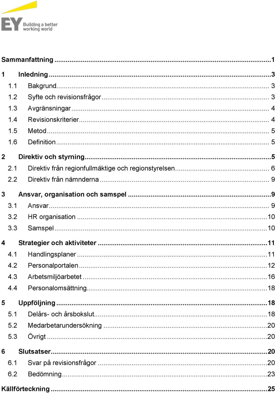 ..10 3.3 Samspel...10 4 Strategier och aktiviteter... 11 4.1 Handlingsplaner...11 4.2 Personalportalen...12 4.3 Arbetsmiljöarbetet...16 4.4 Personalomsättning...18 5 Uppföljning.