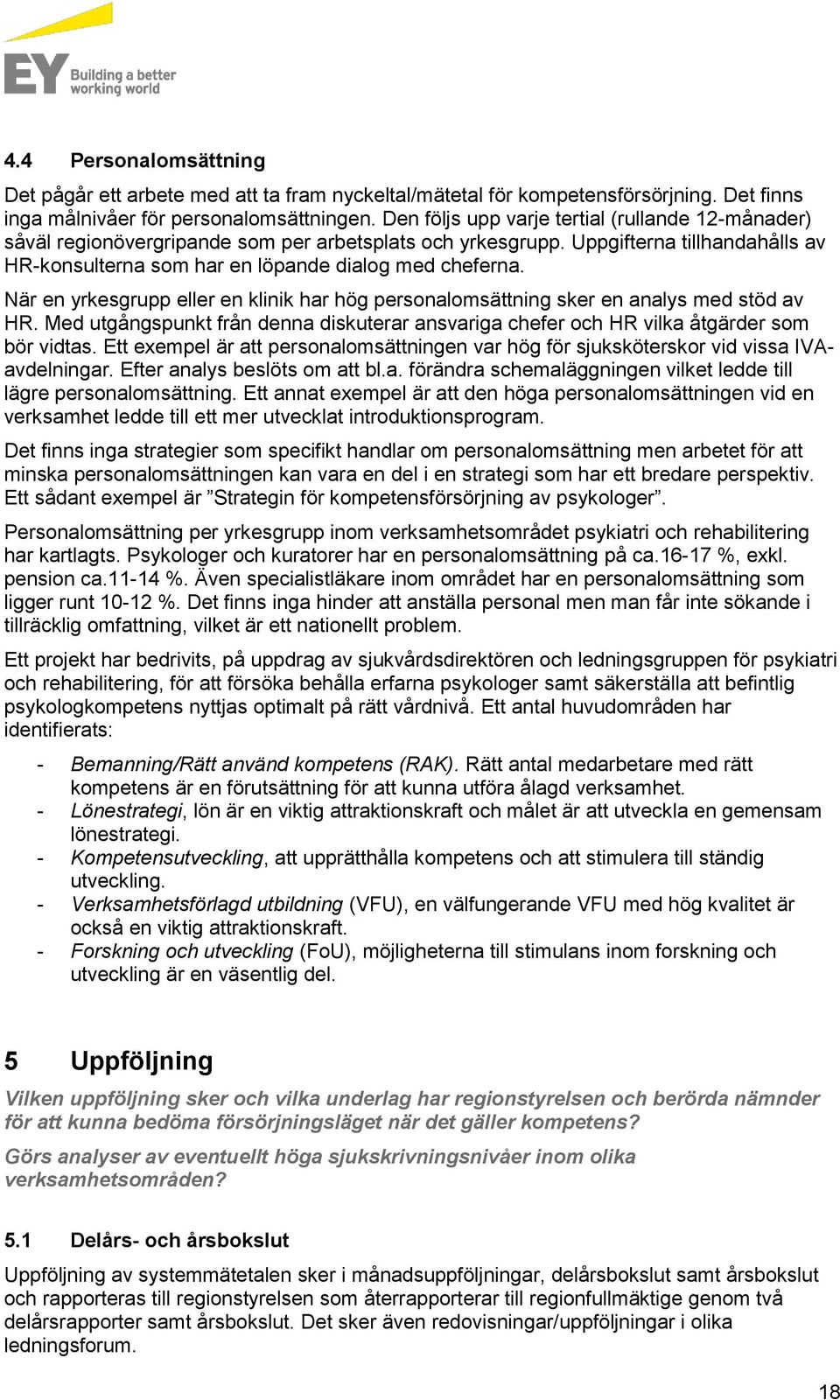 När en yrkesgrupp eller en klinik har hög personalomsättning sker en analys med stöd av HR. Med utgångspunkt från denna diskuterar ansvariga chefer och HR vilka åtgärder som bör vidtas.