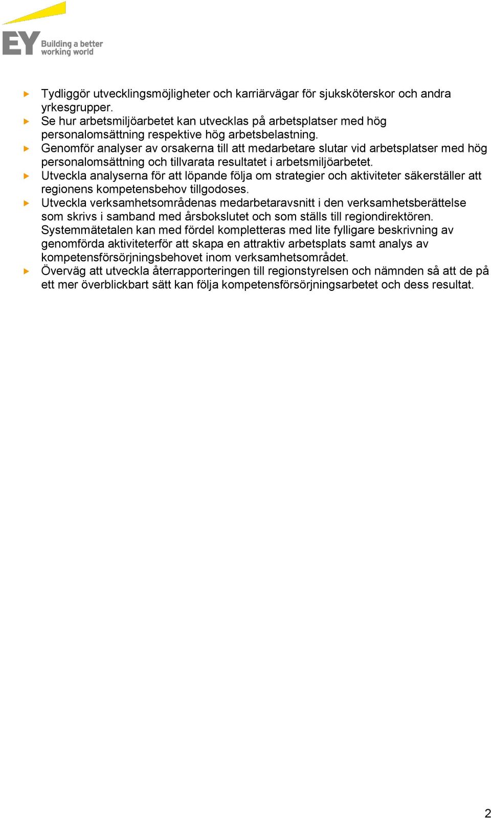 Genomför analyser av orsakerna till att medarbetare slutar vid arbetsplatser med hög personalomsättning och tillvarata resultatet i arbetsmiljöarbetet.