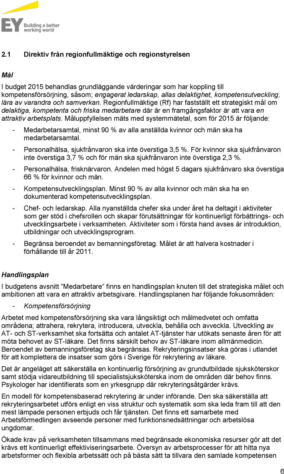 Regionfullmäktige (Rf) har fastställt ett strategiskt mål om delaktiga, kompetenta och friska medarbetare där är en framgångsfaktor är att vara en attraktiv arbetsplats.
