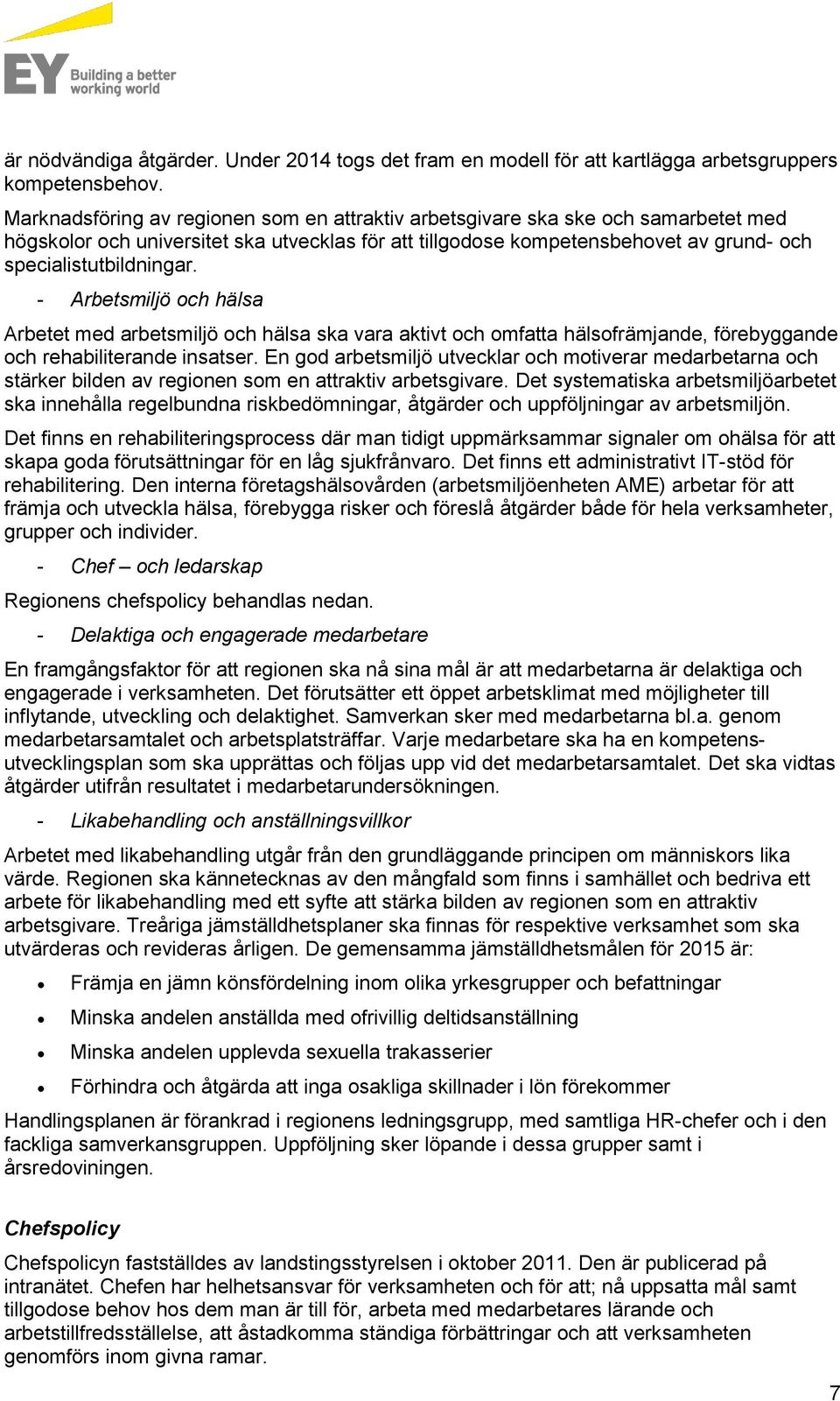 - Arbetsmiljö och hälsa Arbetet med arbetsmiljö och hälsa ska vara aktivt och omfatta hälsofrämjande, förebyggande och rehabiliterande insatser.