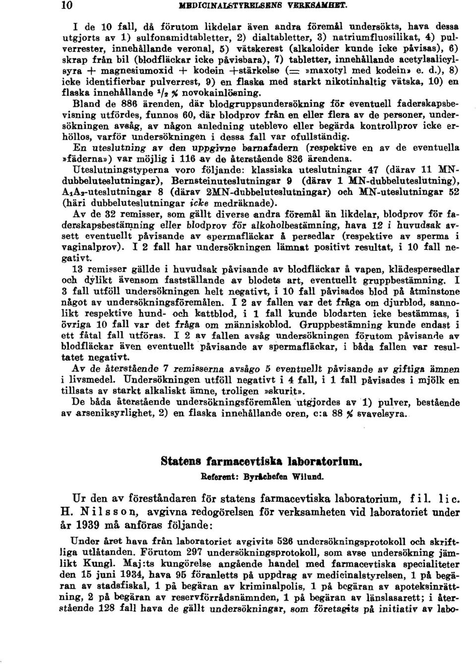 vätskerest (alkaloider kunde icke påvisas), 6) skrap från bil (blodfläckar icke påvisbara), 7) tabletter, innehållande acetylsalicylsyra + magnesiumoxid + kodein +stärkelse (=»maxotyl med kodein» e.