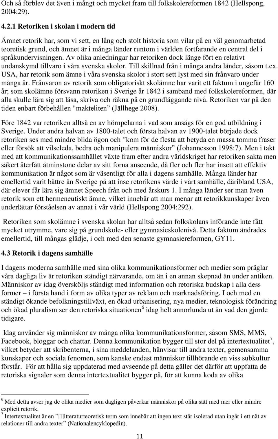 04:29). 4.2.1 Retoriken i skolan i modern tid Ämnet retorik har, som vi sett, en lång och stolt historia som vilar på en väl genomarbetad teoretisk grund, och ämnet är i många länder runtom i världen