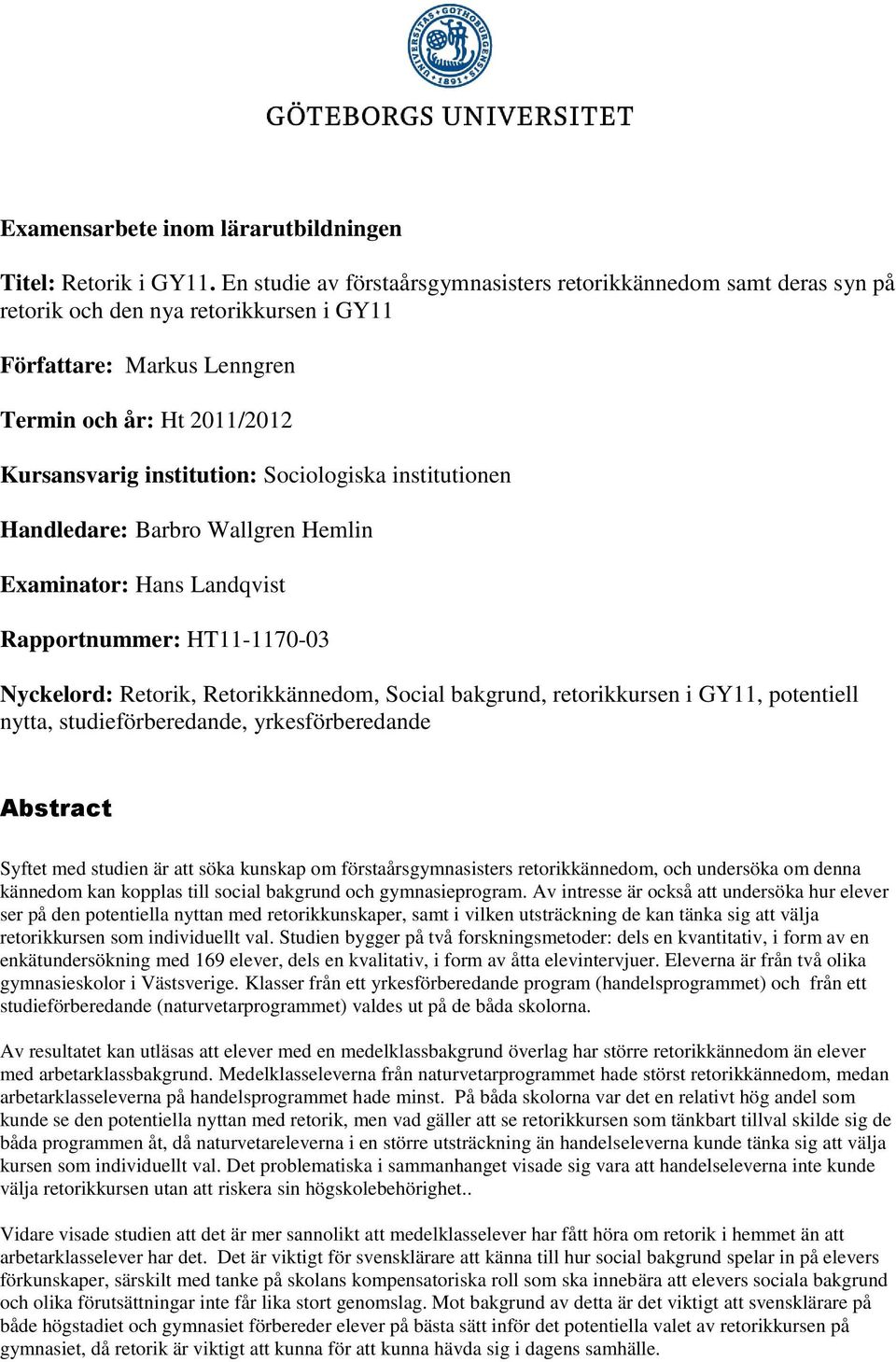 Sociologiska institutionen Handledare: Barbro Wallgren Hemlin Examinator: Hans Landqvist Rapportnummer: HT11-1170-03 Nyckelord: Retorik, Retorikkännedom, Social bakgrund, retorikkursen i GY11,