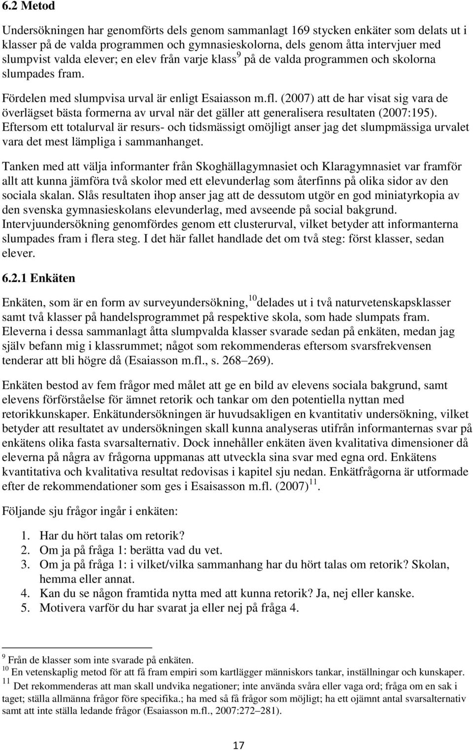 (2007) att de har visat sig vara de överlägset bästa formerna av urval när det gäller att generalisera resultaten (2007:195).