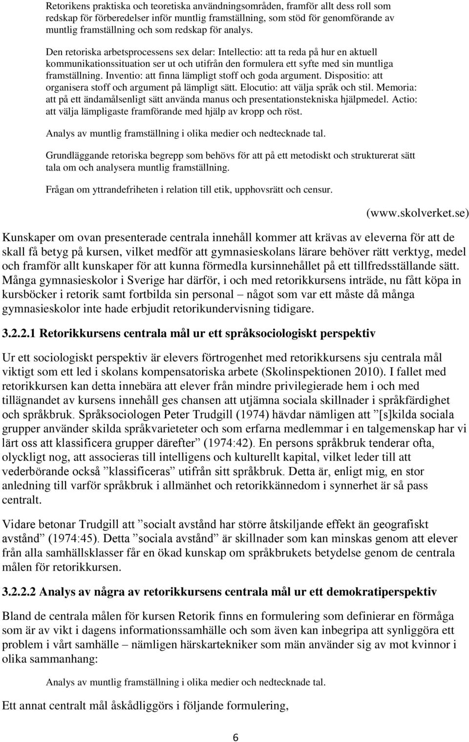 Den retoriska arbetsprocessens sex delar: Intellectio: att ta reda på hur en aktuell kommunikationssituation ser ut och utifrån den formulera ett syfte med sin muntliga framställning.