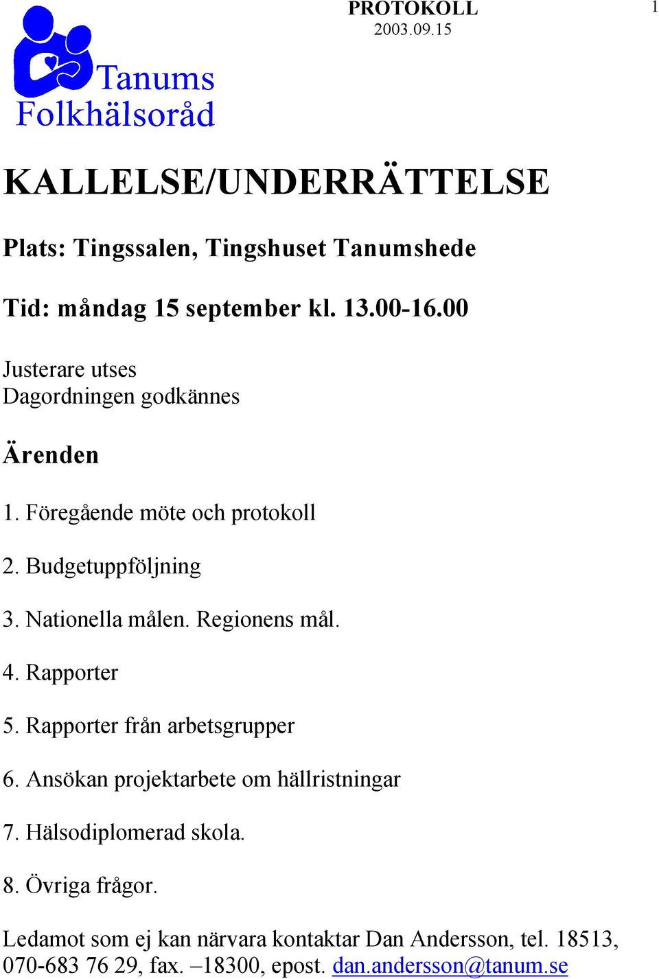 Regionens mål. 4. Rapporter 5. Rapporter från arbetsgrupper 6. Ansökan projektarbete om hällristningar 7.