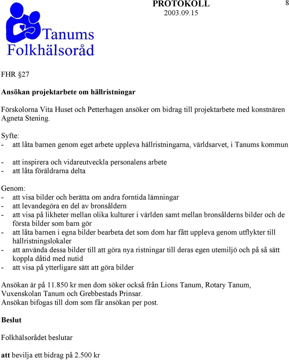 bilder och berätta om andra forntida lämningar - att levandegöra en del av bronsåldern - att visa på likheter mellan olika kulturer i världen samt mellan bronsålderns bilder och de första bilder som