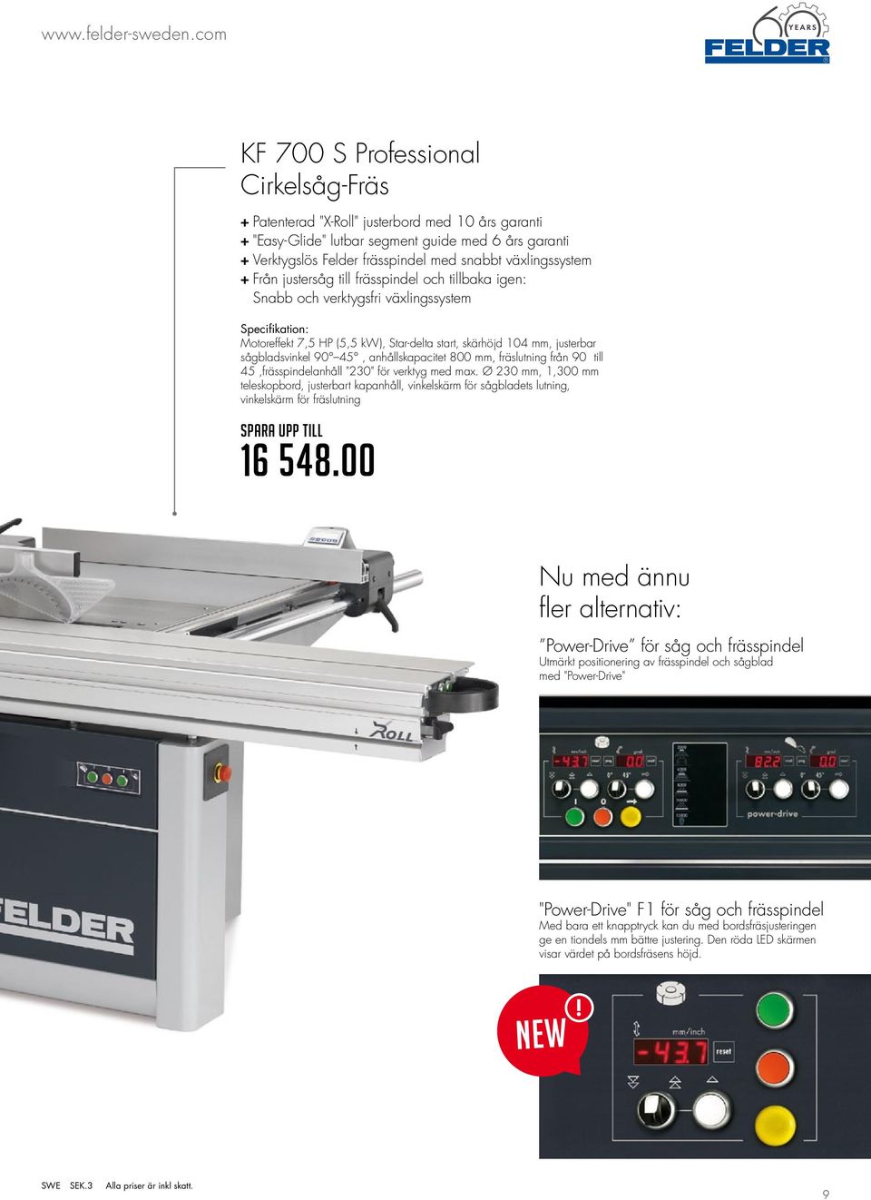 växlingssystem + Från justersåg till frässpindel och tillbaka igen: Snabb och verktygsfri växlingssystem Specifikation: Motoreffekt 7,5 HP (5,5 kw), Star-delta start, skärhöjd 104 mm, justerbar