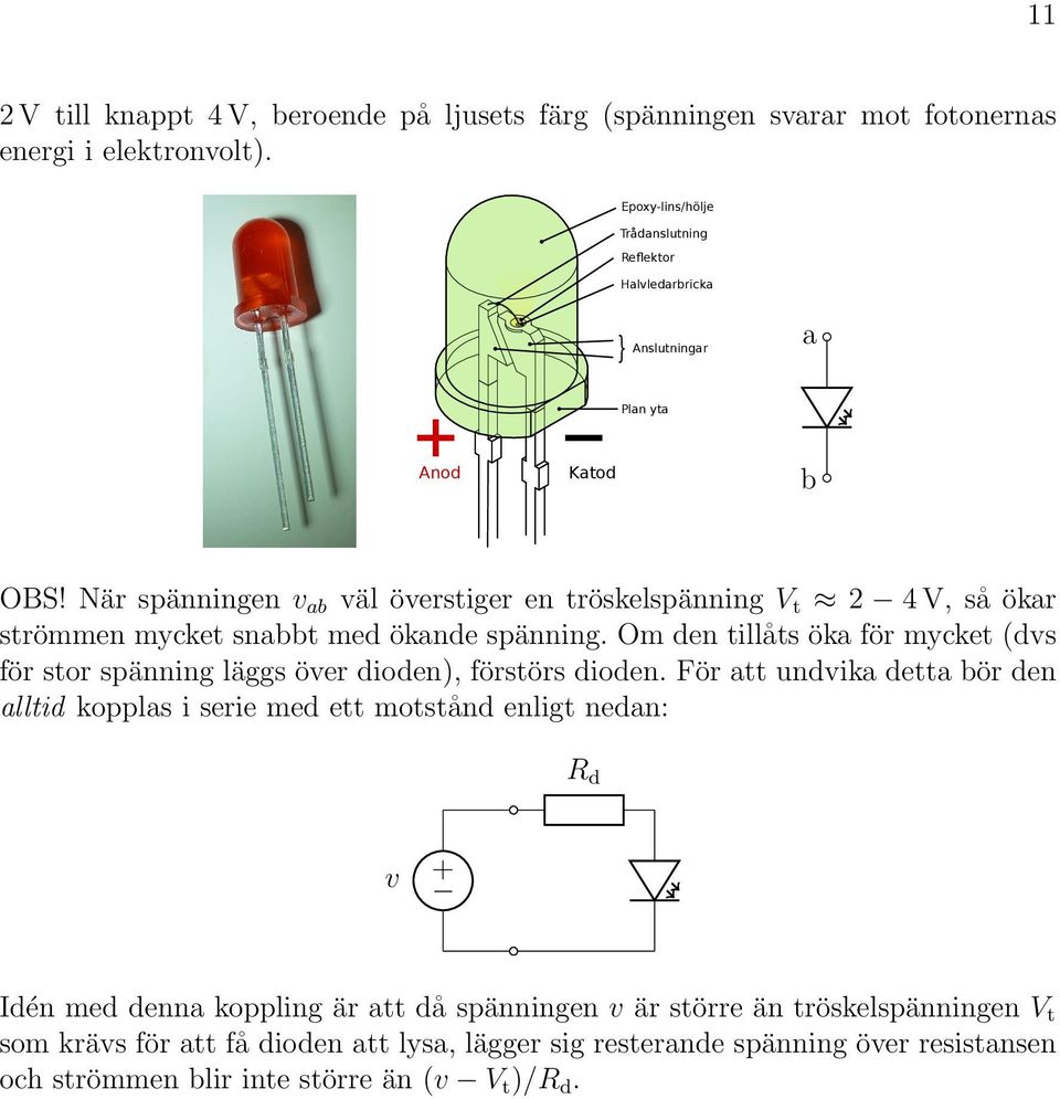 När spänningen v ab väl överstiger en tröskelspänning V t 2 4 V, så ökar strömmen mycket snabbt med ökande spänning.